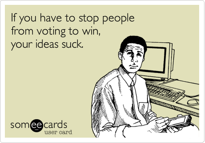 e-card with words If you have to stop people from voting to win your ideas suck
